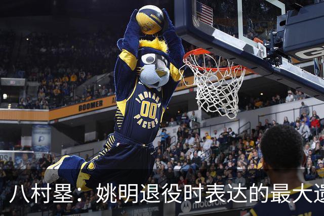 八村塁：姚明退役时表达的最大遗憾让我反思接班人的问题