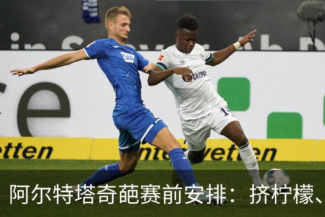 阿尔特塔奇葩赛前安排：挤柠檬、多米诺骨牌